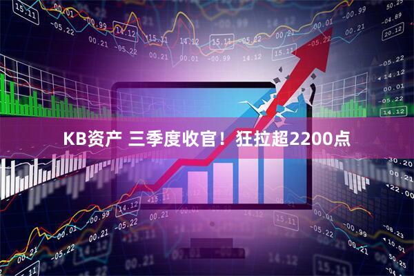 KB资产 三季度收官！狂拉超2200点